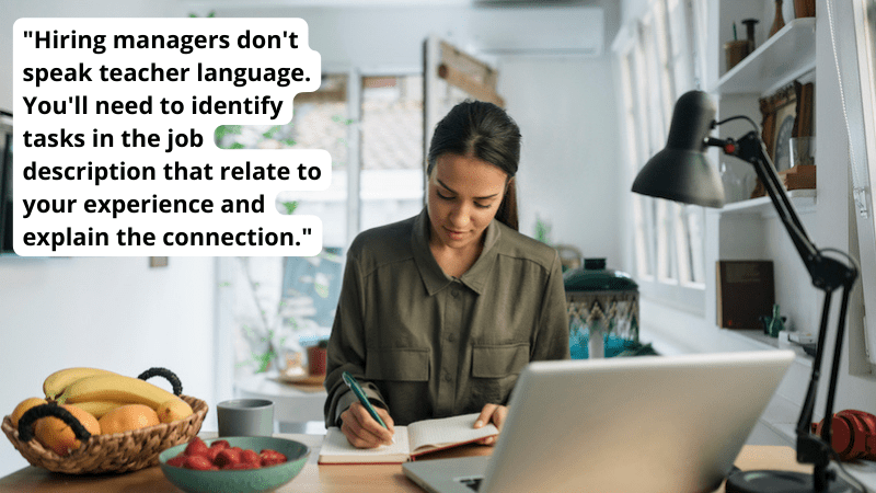 Picture of woman at he desk, writing on her notepad with a computer in front of her. The quote reads "Hiring managers don't speak teacher language. You'll need to identify tasks in the job description that relate to your experience and explain the connection."